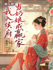 被沉塘？我入侯府当奶娘成赢家